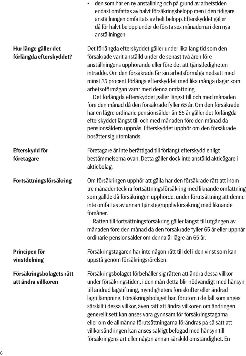 Efterskydd för företagare Fortsättningsförsäkring Principen för vinstdelning Försäkringsbolagets rätt att ändra villkoren Det förlängda efterskyddet gäller under lika lång tid som den försäkrade