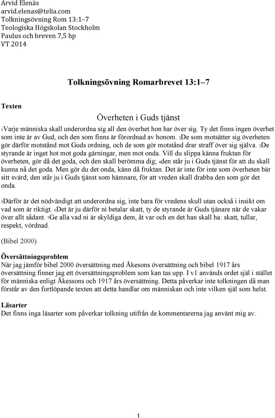 2De som motsätter sig överheten gör därför motstånd mot Guds ordning, och de som gör motstånd drar straff över sig själva. 3De styrande är inget hot mot goda gärningar, men mot onda.