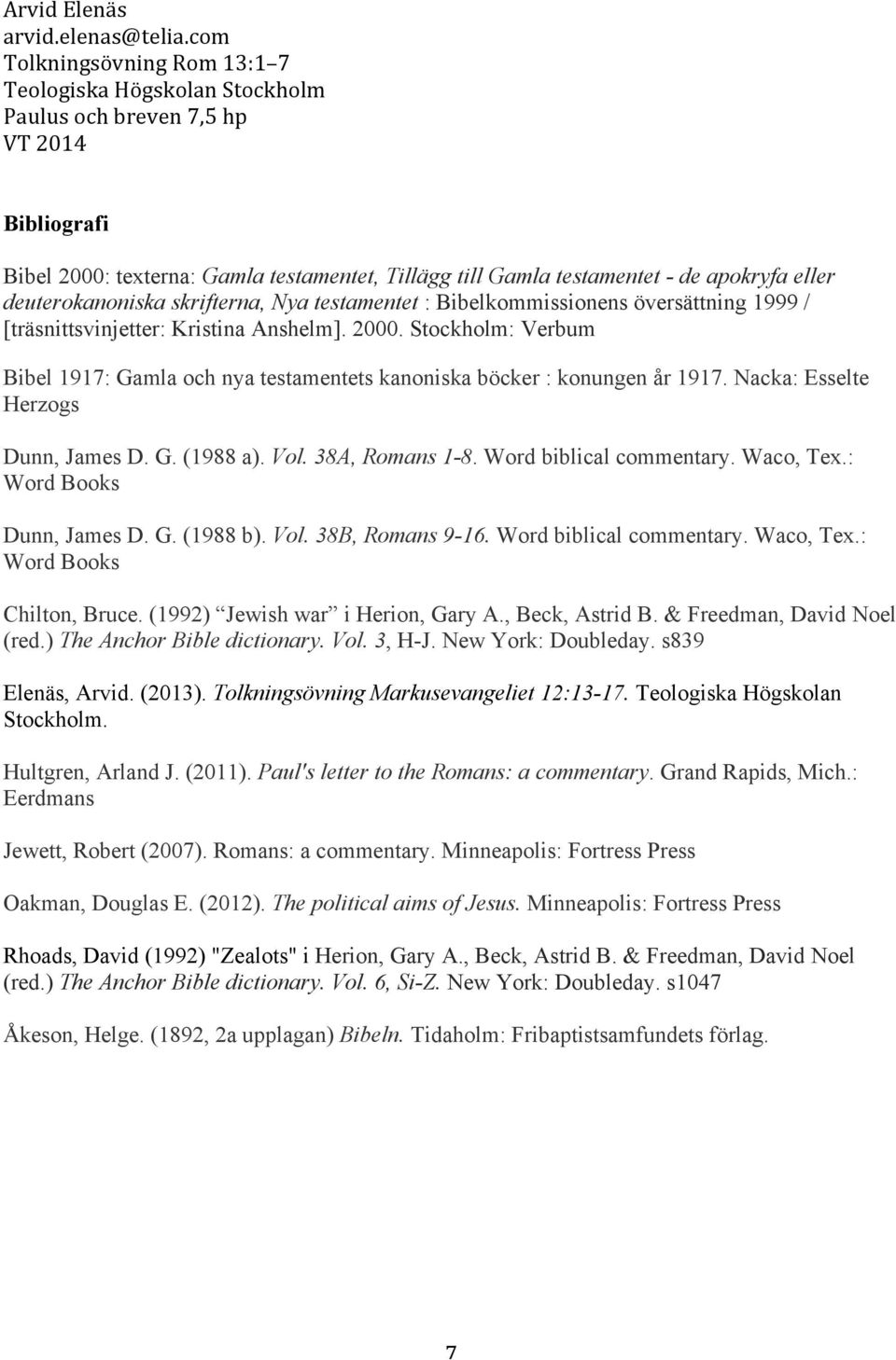 38A, Romans 1-8. Word biblical commentary. Waco, Tex.: Word Books Dunn, James D. G. (1988 b). Vol. 38B, Romans 9-16. Word biblical commentary. Waco, Tex.: Word Books Chilton, Bruce.