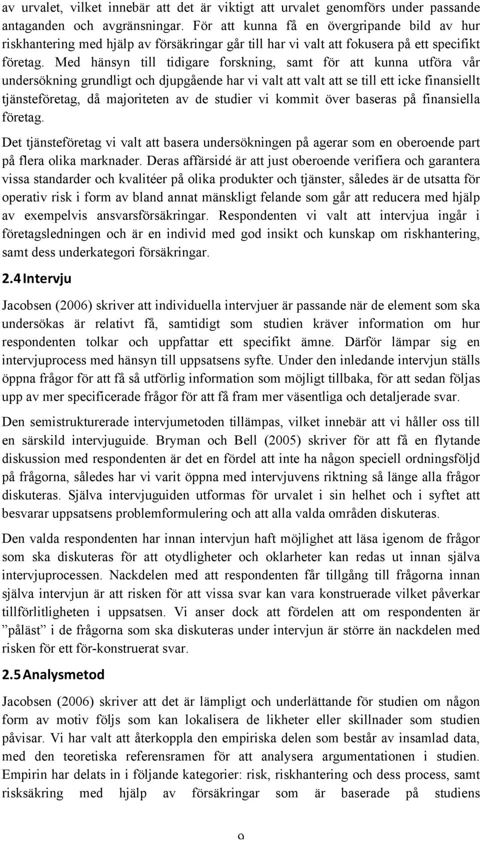 Med hänsyn till tidigare forskning, samt för att kunna utföra vår undersökning grundligt och djupgående har vi valt att valt att se till ett icke finansiellt tjänsteföretag, då majoriteten av de