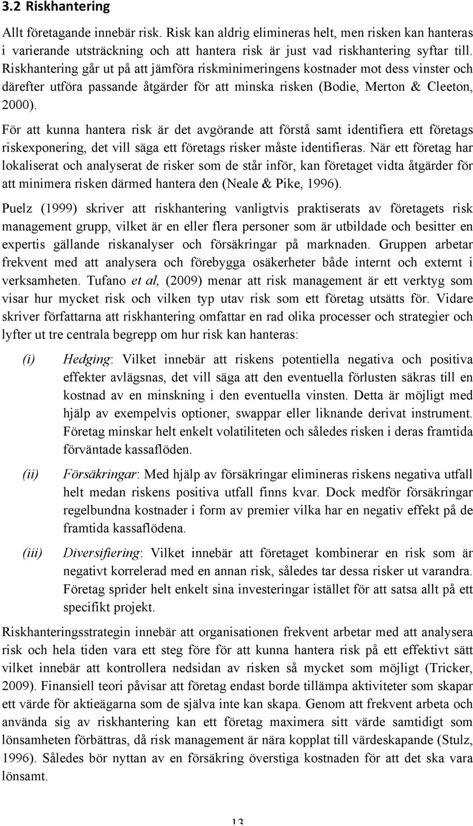 För att kunna hantera risk är det avgörande att förstå samt identifiera ett företags riskexponering, det vill säga ett företags risker måste identifieras.