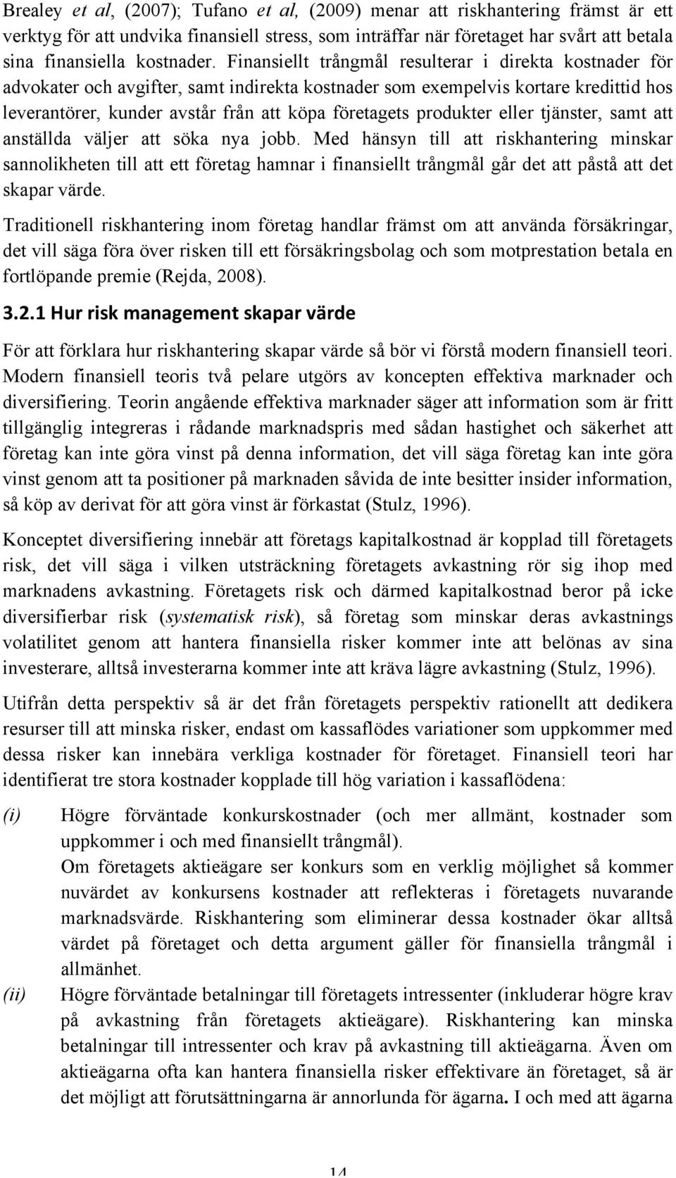 Finansiellt trångmål resulterar i direkta kostnader för advokater och avgifter, samt indirekta kostnader som exempelvis kortare kredittid hos leverantörer, kunder avstår från att köpa företagets