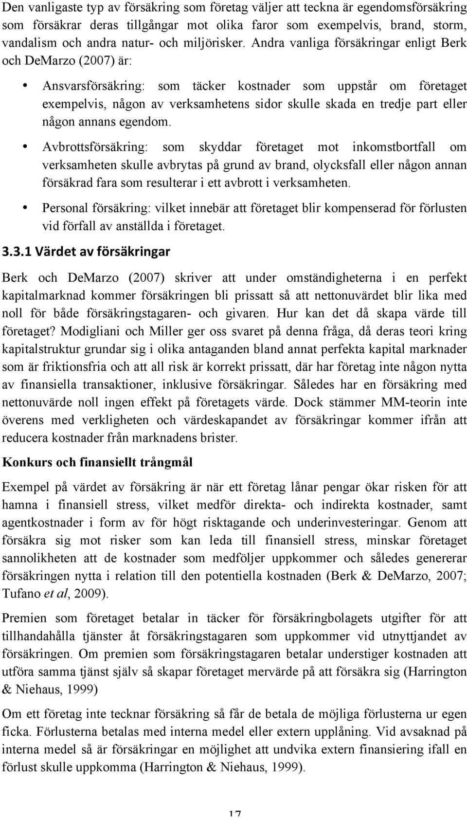 Andra vanliga försäkringar enligt Berk och DeMarzo (2007) är: Ansvarsförsäkring: som täcker kostnader som uppstår om företaget exempelvis, någon av verksamhetens sidor skulle skada en tredje part