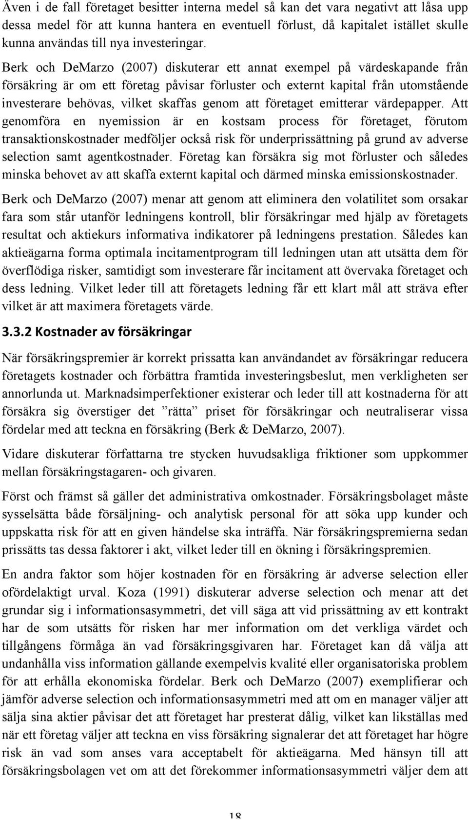 Berk och DeMarzo (2007) diskuterar ett annat exempel på värdeskapande från försäkring är om ett företag påvisar förluster och externt kapital från utomstående investerare behövas, vilket skaffas