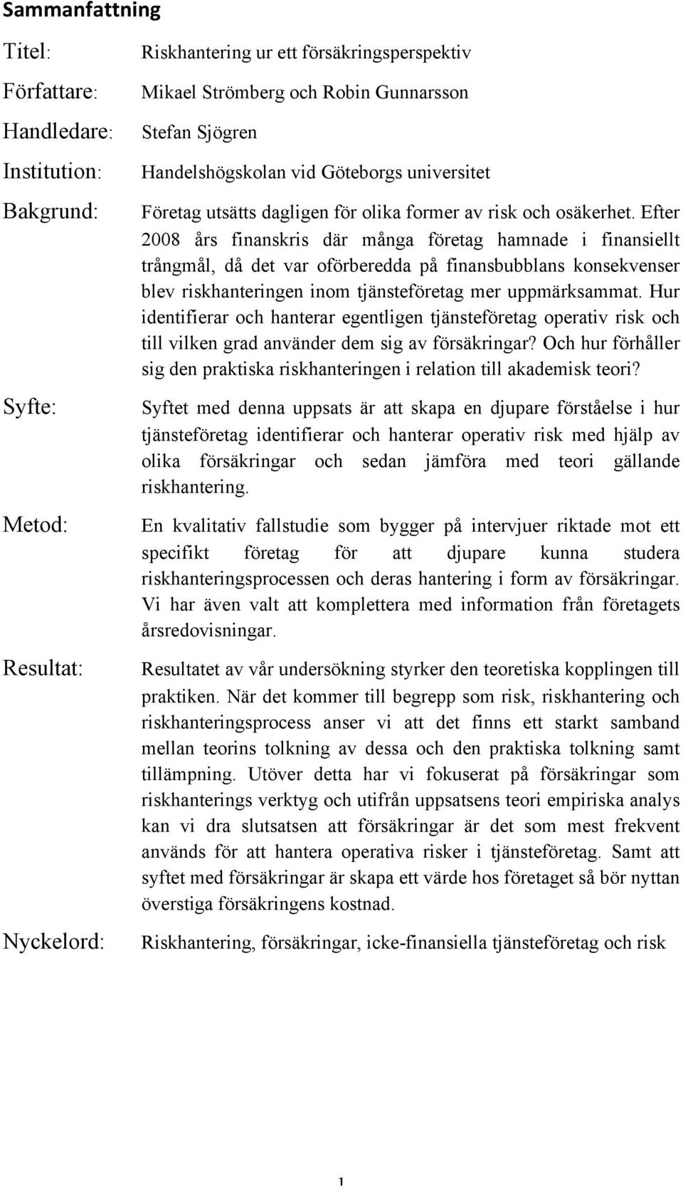 Efter 2008 års finanskris där många företag hamnade i finansiellt trångmål, då det var oförberedda på finansbubblans konsekvenser blev riskhanteringen inom tjänsteföretag mer uppmärksammat.