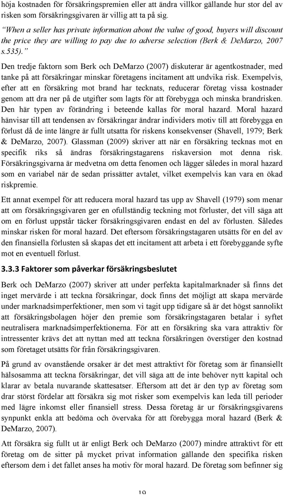 Den tredje faktorn som Berk och DeMarzo (2007) diskuterar är agentkostnader, med tanke på att försäkringar minskar företagens incitament att undvika risk.