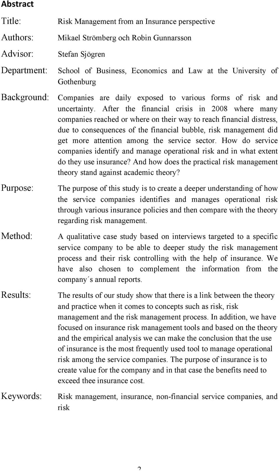 After the financial crisis in 2008 where many companies reached or where on their way to reach financial distress, due to consequences of the financial bubble, risk management did get more attention