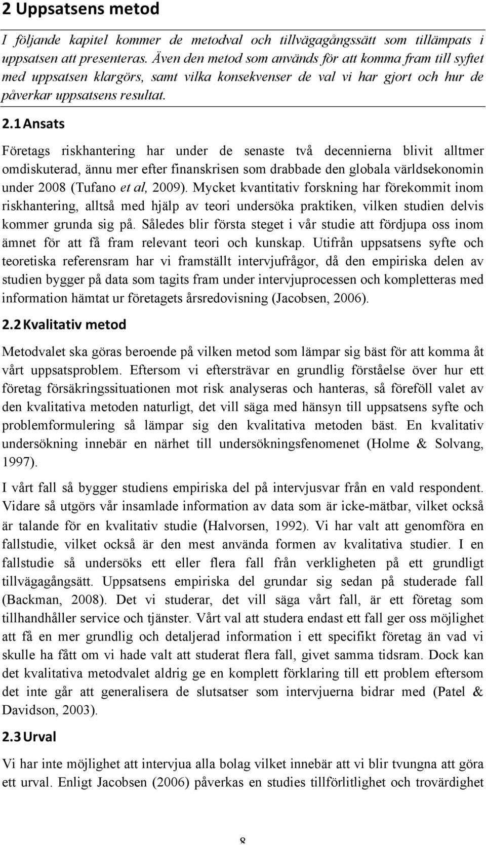 1 Ansats Företags riskhantering har under de senaste två decennierna blivit alltmer omdiskuterad, ännu mer efter finanskrisen som drabbade den globala världsekonomin under 2008 (Tufano et al, 2009).