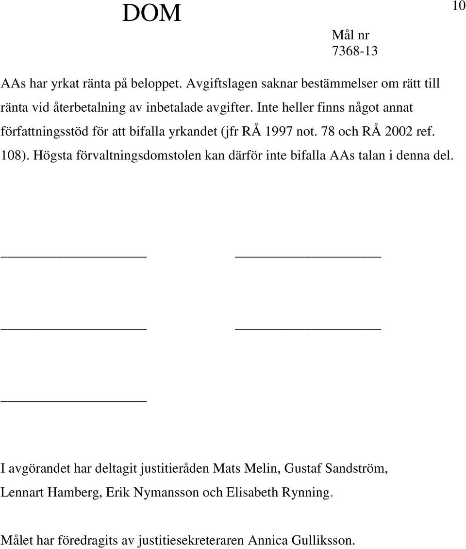 Inte heller finns något annat författningsstöd för att bifalla yrkandet (jfr RÅ 1997 not. 78 och RÅ 2002 ref. 108).