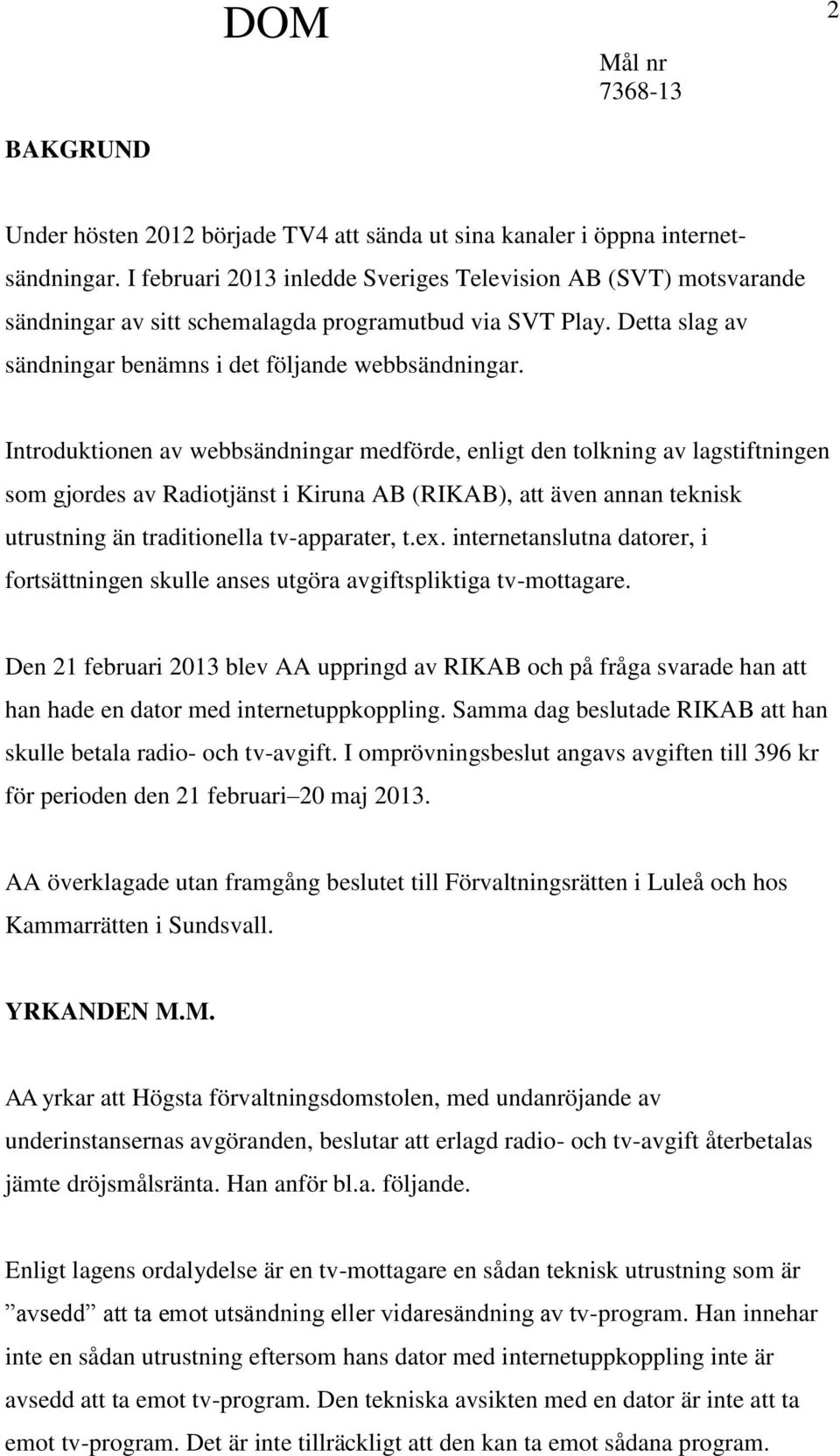 Introduktionen av webbsändningar medförde, enligt den tolkning av lagstiftningen som gjordes av Radiotjänst i Kiruna AB (RIKAB), att även annan teknisk utrustning än traditionella tv-apparater, t.ex.