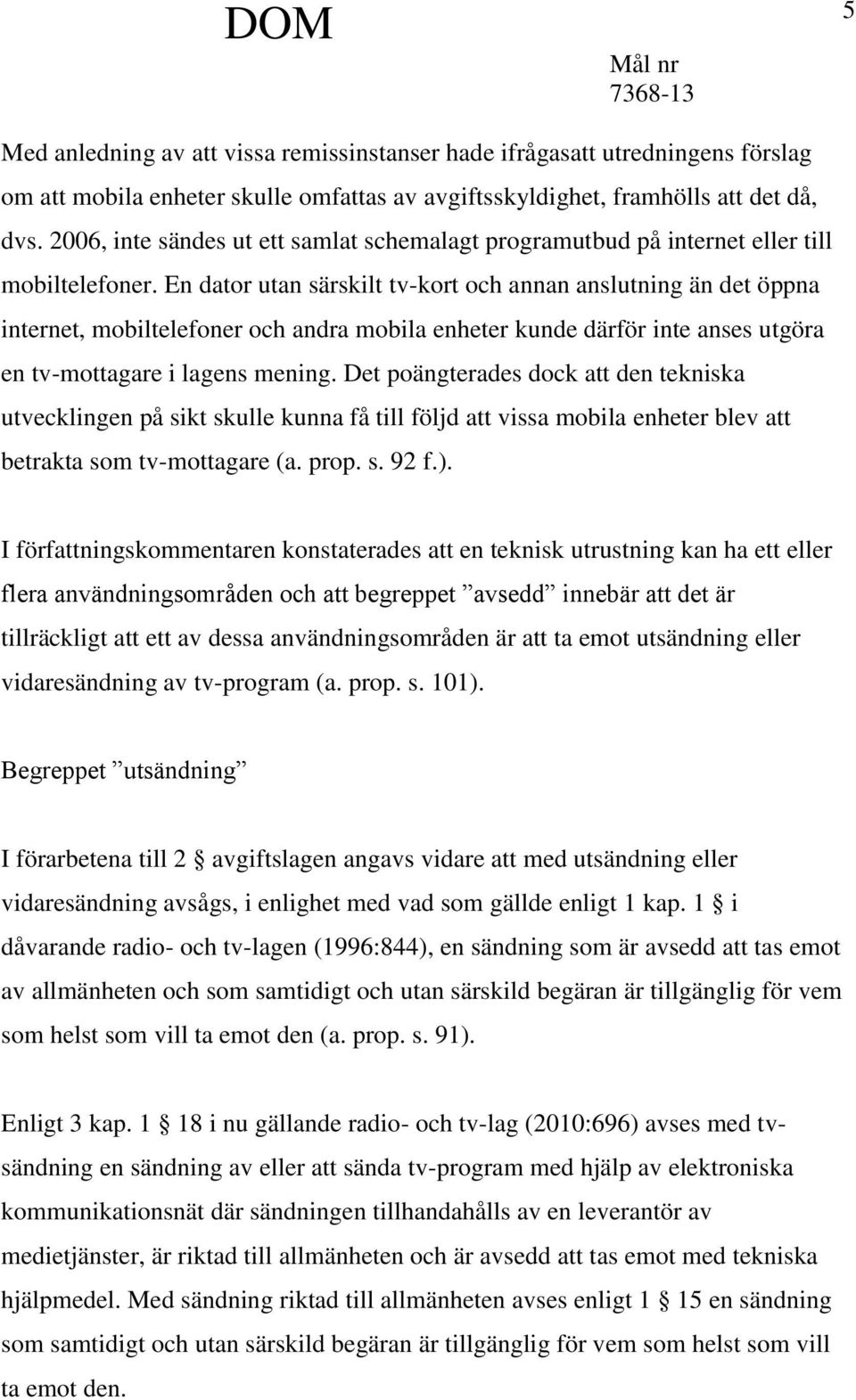 En dator utan särskilt tv-kort och annan anslutning än det öppna internet, mobiltelefoner och andra mobila enheter kunde därför inte anses utgöra en tv-mottagare i lagens mening.