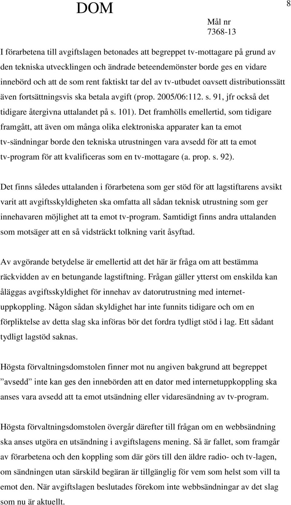 Det framhölls emellertid, som tidigare framgått, att även om många olika elektroniska apparater kan ta emot tv-sändningar borde den tekniska utrustningen vara avsedd för att ta emot tv-program för