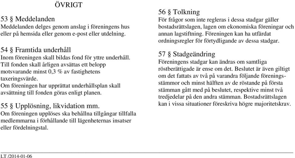 Om föreningen har upprättat underhållsplan skall avsättning till fonden göras enligt planen. 55 Upplösning, likvidation mm.