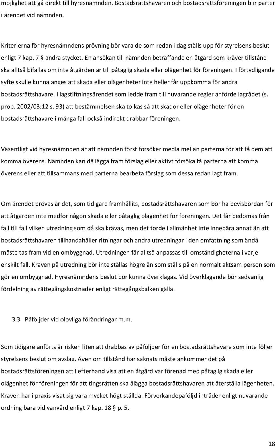 En ansökan till nämnden beträffande en åtgärd som kräver tillstånd ska alltså bifallas om inte åtgärden är till påtaglig skada eller olägenhet för föreningen.