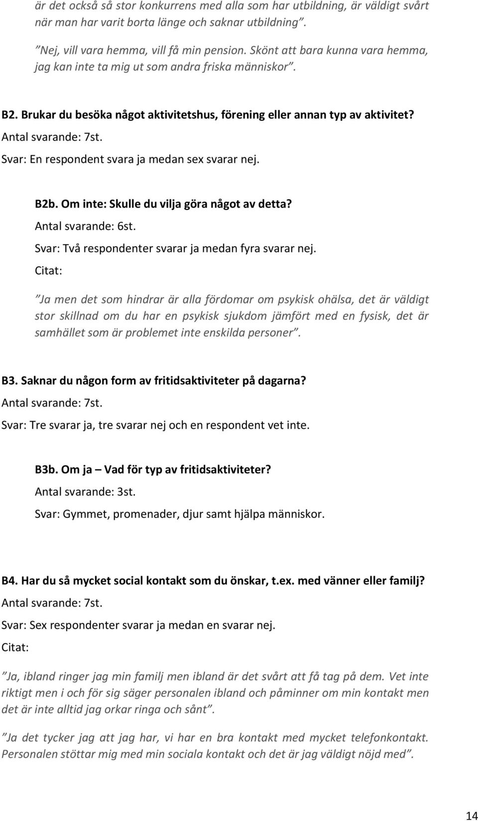 Svar: En respondent svara ja medan sex svarar nej. B2b. Om inte: Skulle du vilja göra något av detta? Antal svarande: 6st. Svar: Två respondenter svarar ja medan fyra svarar nej.