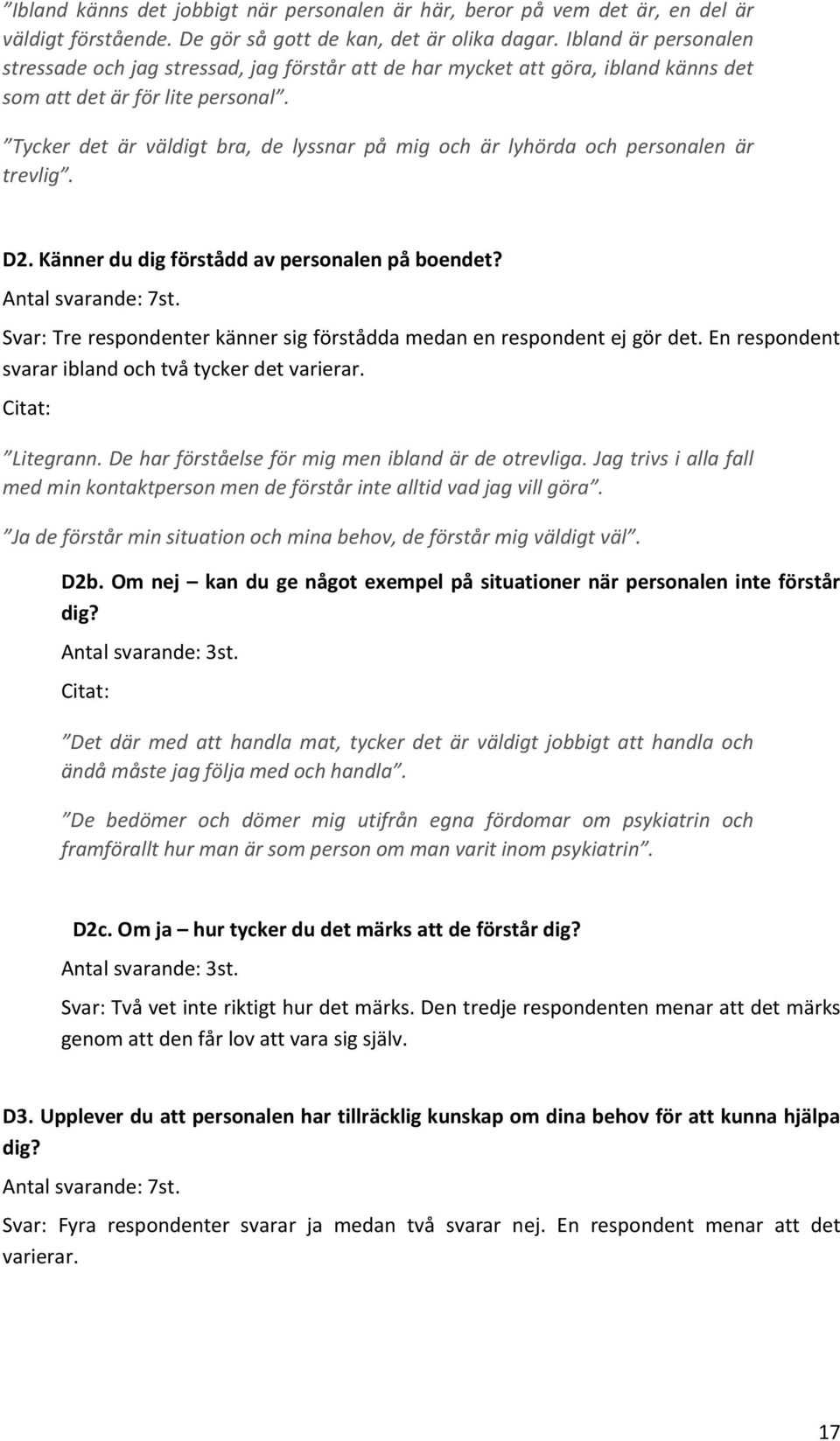 Tycker det är väldigt bra, de lyssnar på mig och är lyhörda och personalen är trevlig. D2. Känner du dig förstådd av personalen på boendet?