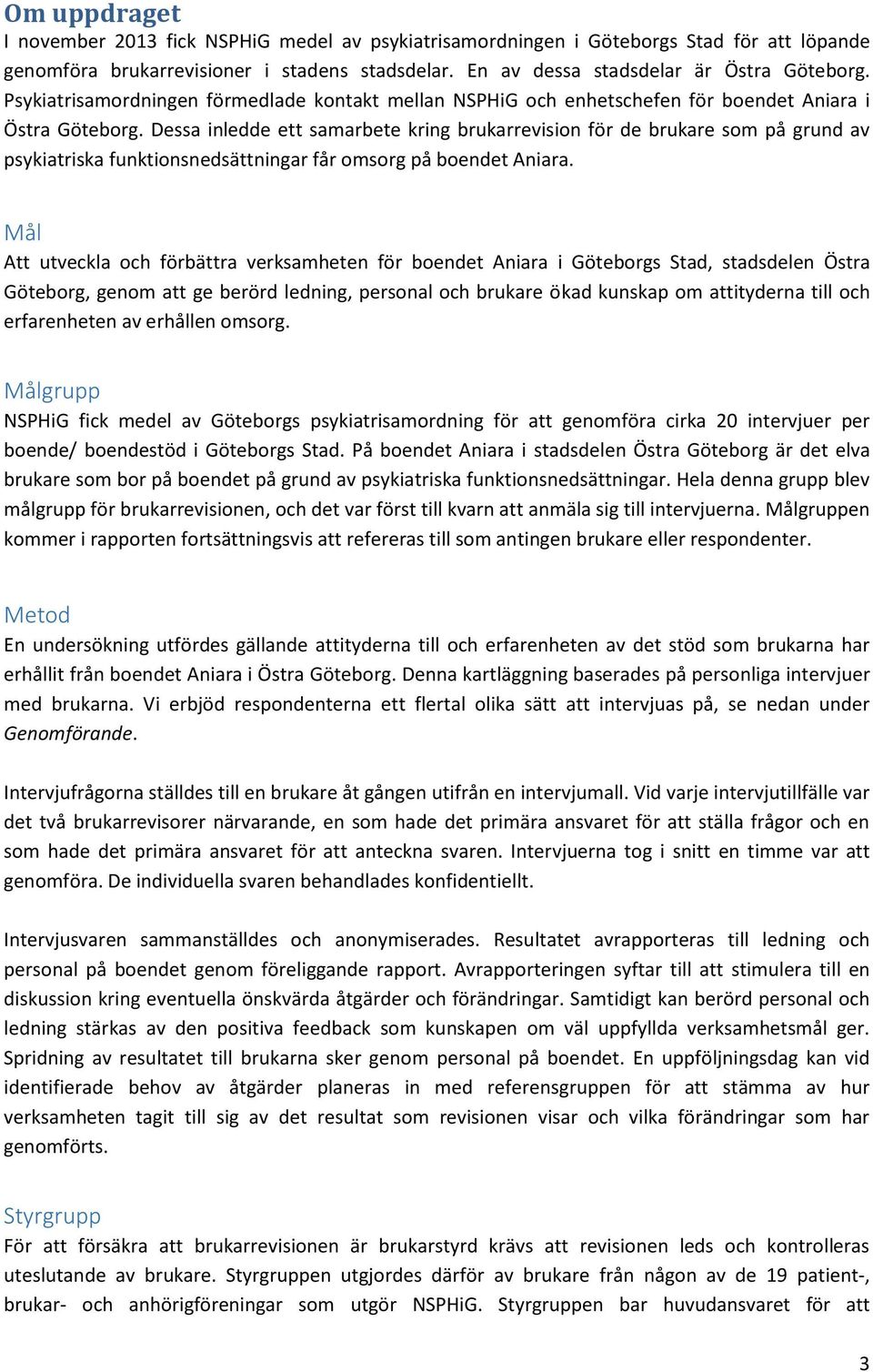 Dessa inledde ett samarbete kring brukarrevision för de brukare som på grund av psykiatriska funktionsnedsättningar får omsorg på boendet Aniara.