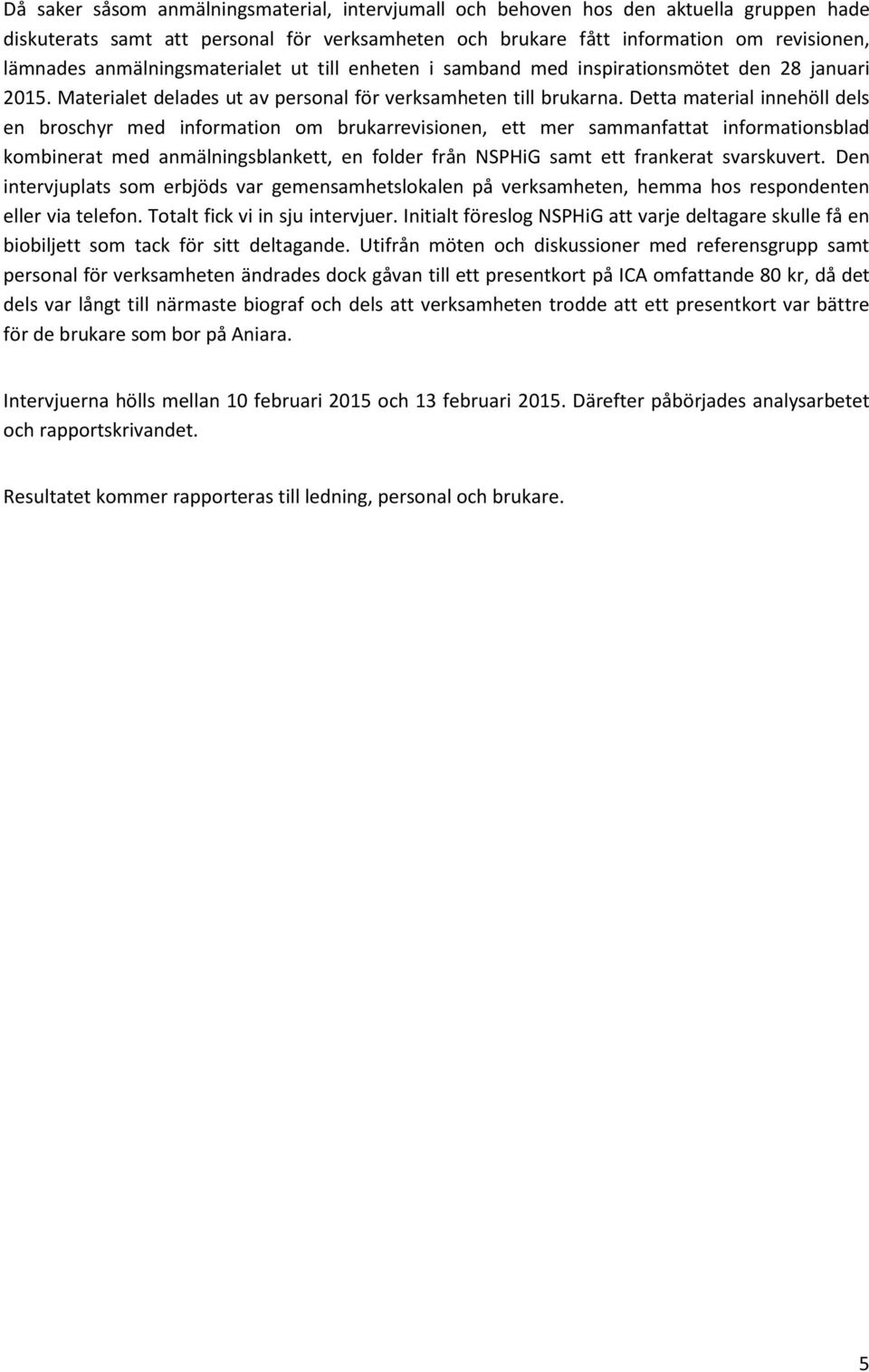 Detta material innehöll dels en broschyr med information om brukarrevisionen, ett mer sammanfattat informationsblad kombinerat med anmälningsblankett, en folder från NSPHiG samt ett frankerat