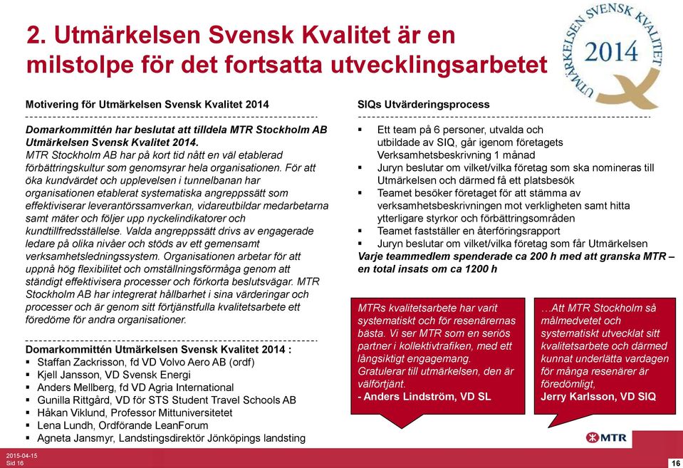 För att öka kundvärdet och upplevelsen i tunnelbanan har organisationen etablerat systematiska angreppssätt som effektiviserar leverantörssamverkan, vidareutbildar medarbetarna samt mäter och följer