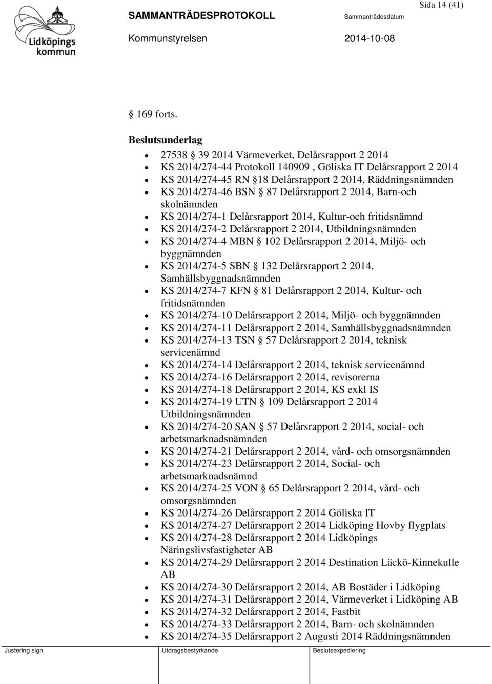 2014/274-46 BSN 87 Delårsrapport 2 2014, Barn-och skolnämnden KS 2014/274-1 Delårsrapport 2014, Kultur-och fritidsnämnd KS 2014/274-2 Delårsrapport 2 2014, Utbildningsnämnden KS 2014/274-4 MBN 102