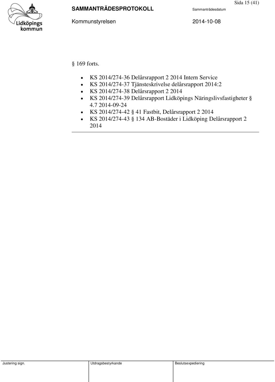 delårsrapport 2014:2 KS 2014/274-38 Delårsrapport 2 2014 KS 2014/274-39 Delårsrapport