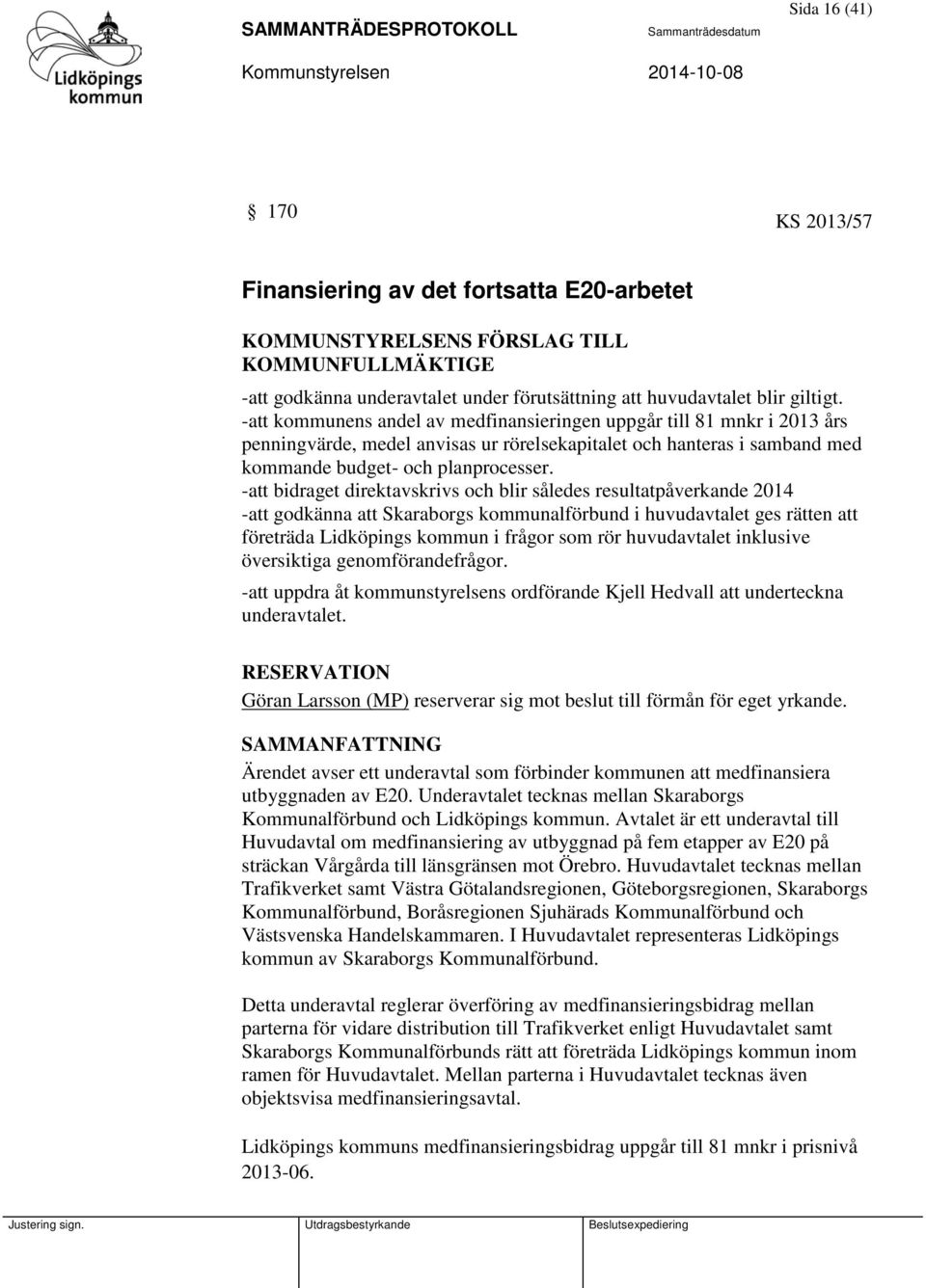 -att bidraget direktavskrivs och blir således resultatpåverkande 2014 -att godkänna att Skaraborgs kommunalförbund i huvudavtalet ges rätten att företräda Lidköpings kommun i frågor som rör