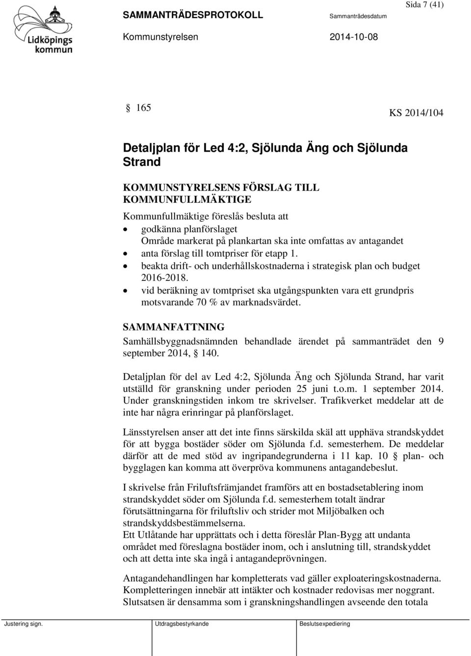 vid beräkning av tomtpriset ska utgångspunkten vara ett grundpris motsvarande 70 % av marknadsvärdet. Samhällsbyggnadsnämnden behandlade ärendet på sammanträdet den 9 september 2014, 140.