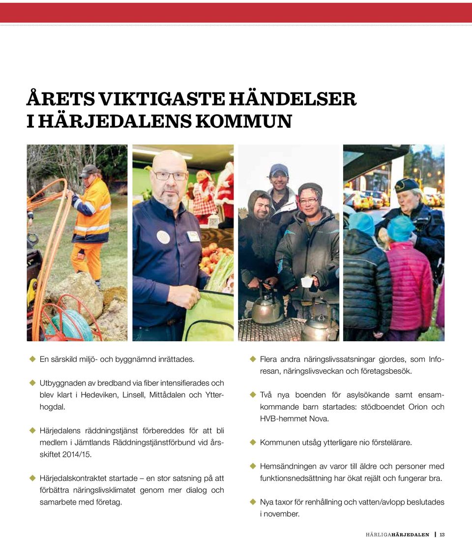 Härjedalens räddningstjänst förbereddes för att bli Utbyggnaden av bredband via fiber intensifierades och medlem i Jämtlands Räddningstjänstförbund vid års blev klart i Hedeviken, Linsell, Mittådalen