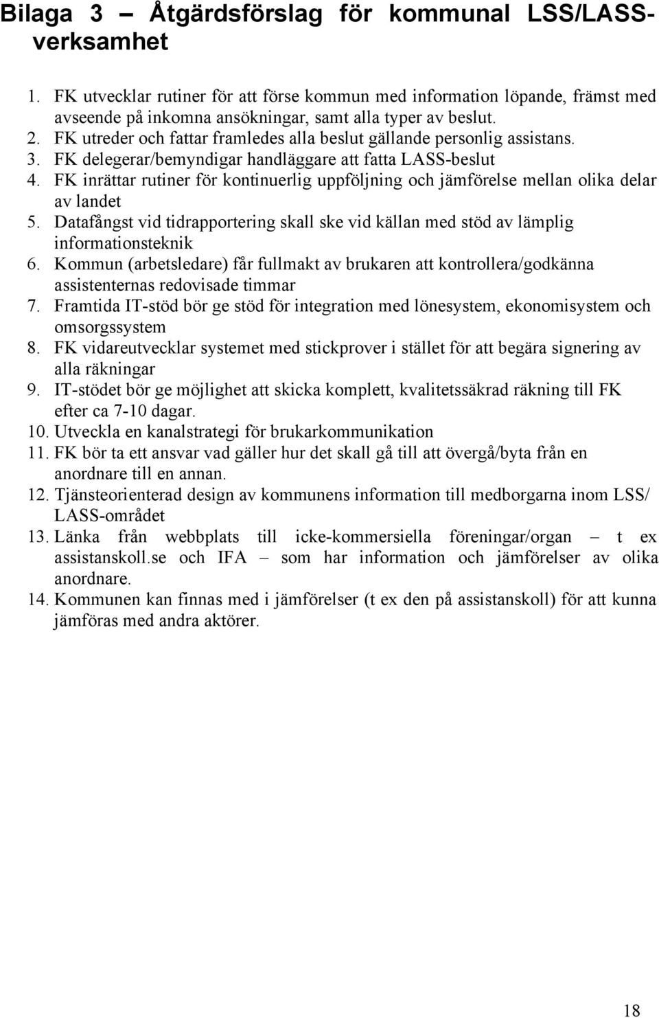 FK inrättar rutiner för kontinuerlig uppföljning och jämförelse mellan olika delar av landet 5. Datafångst vid tidrapportering skall ske vid källan med stöd av lämplig informationsteknik 6.