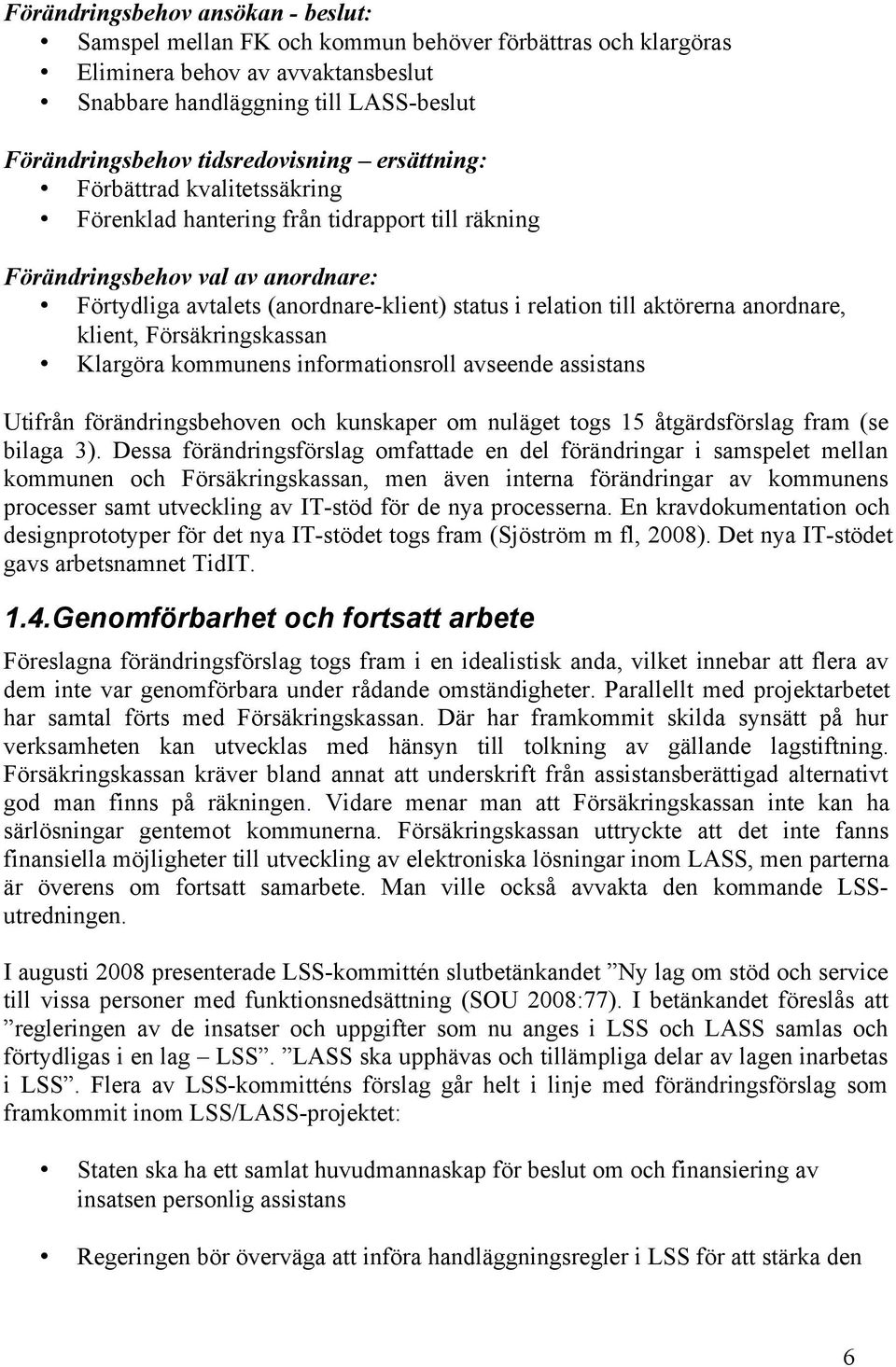 till aktörerna anordnare, klient, Försäkringskassan Klargöra kommunens informationsroll avseende assistans Utifrån förändringsbehoven och kunskaper om nuläget togs 15 åtgärdsförslag fram (se bilaga