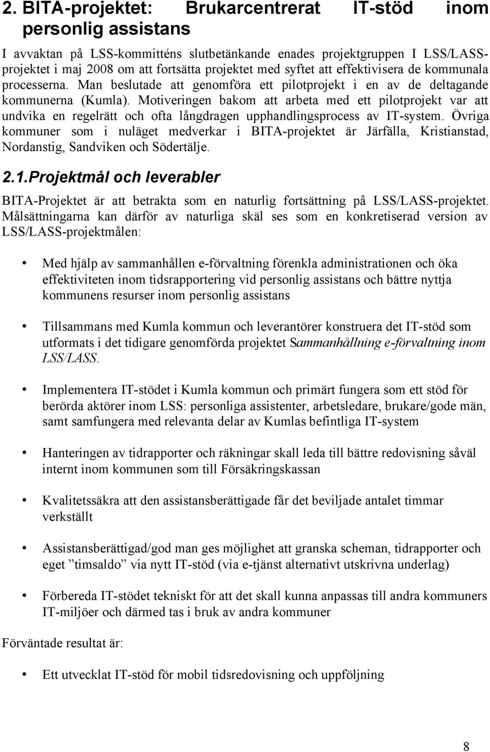 Motiveringen bakom att arbeta med ett pilotprojekt var att undvika en regelrätt och ofta långdragen upphandlingsprocess av IT-system.