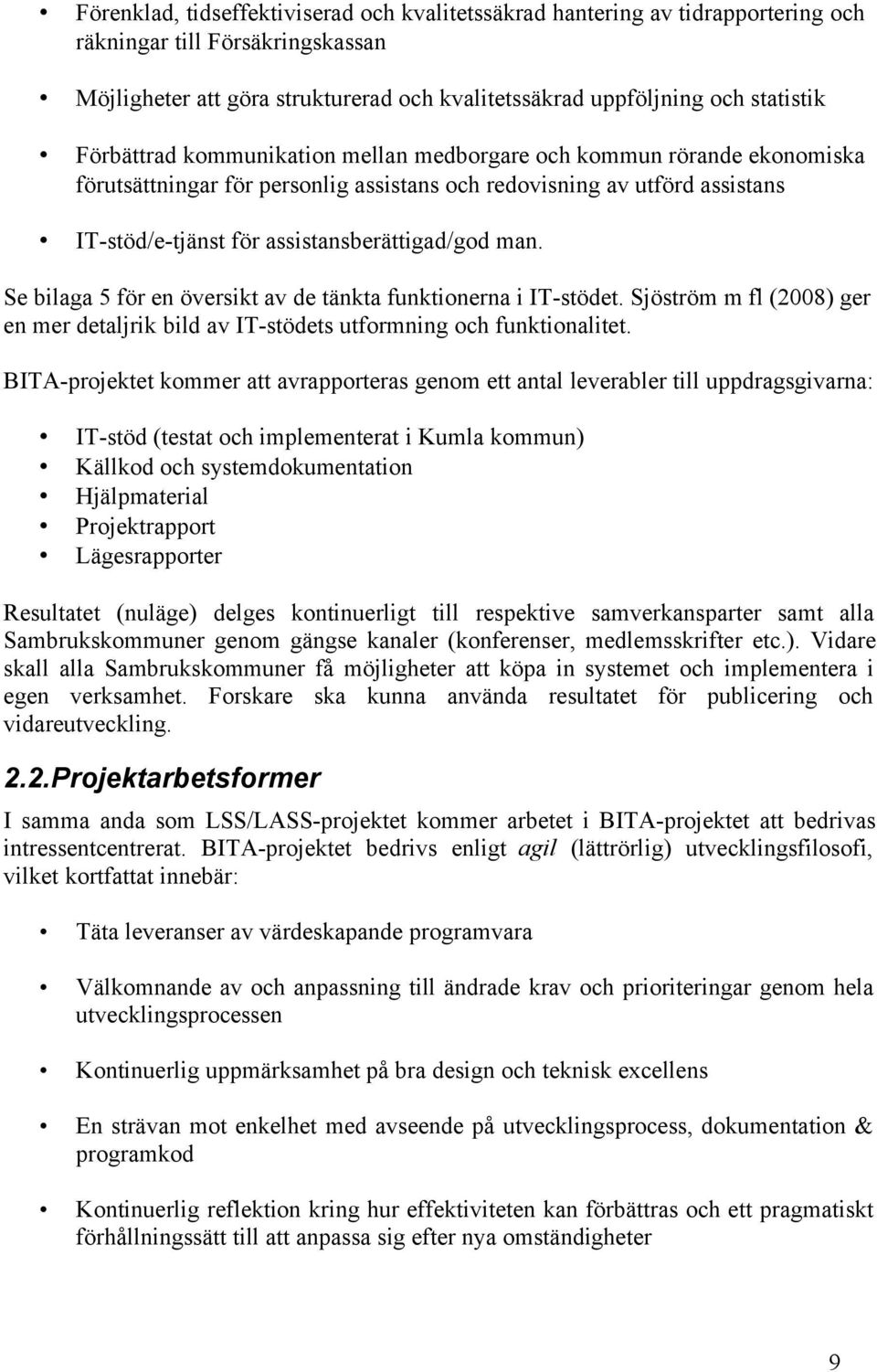 Se bilaga 5 för en översikt av de tänkta funktionerna i IT-stödet. Sjöström m fl (2008) ger en mer detaljrik bild av IT-stödets utformning och funktionalitet.