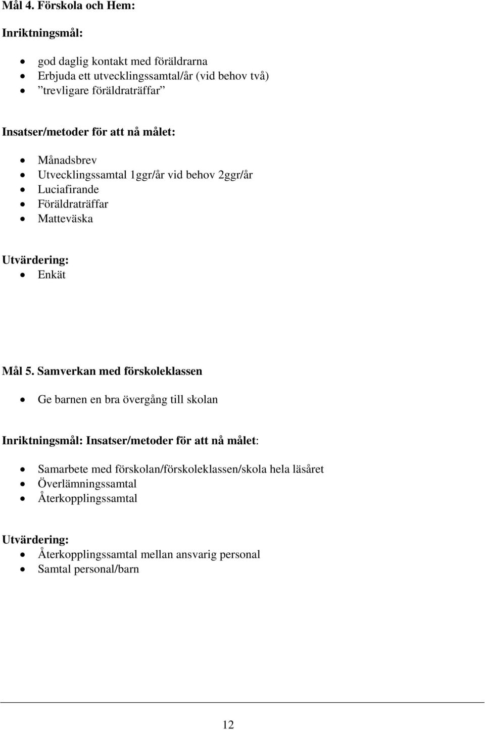 Insatser/metoder för att nå målet: Månadsbrev Utvecklingssamtal 1ggr/år vid behov 2ggr/år Luciafirande Föräldraträffar Matteväska Utvärdering: