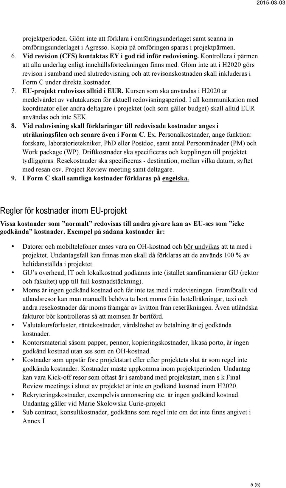 Glöm inte att i H2020 görs revison i samband med slutredovisning och att revisonskostnaden skall inkluderas i Form C under direkta kostnader. 7. EU-projekt redovisas alltid i EUR.