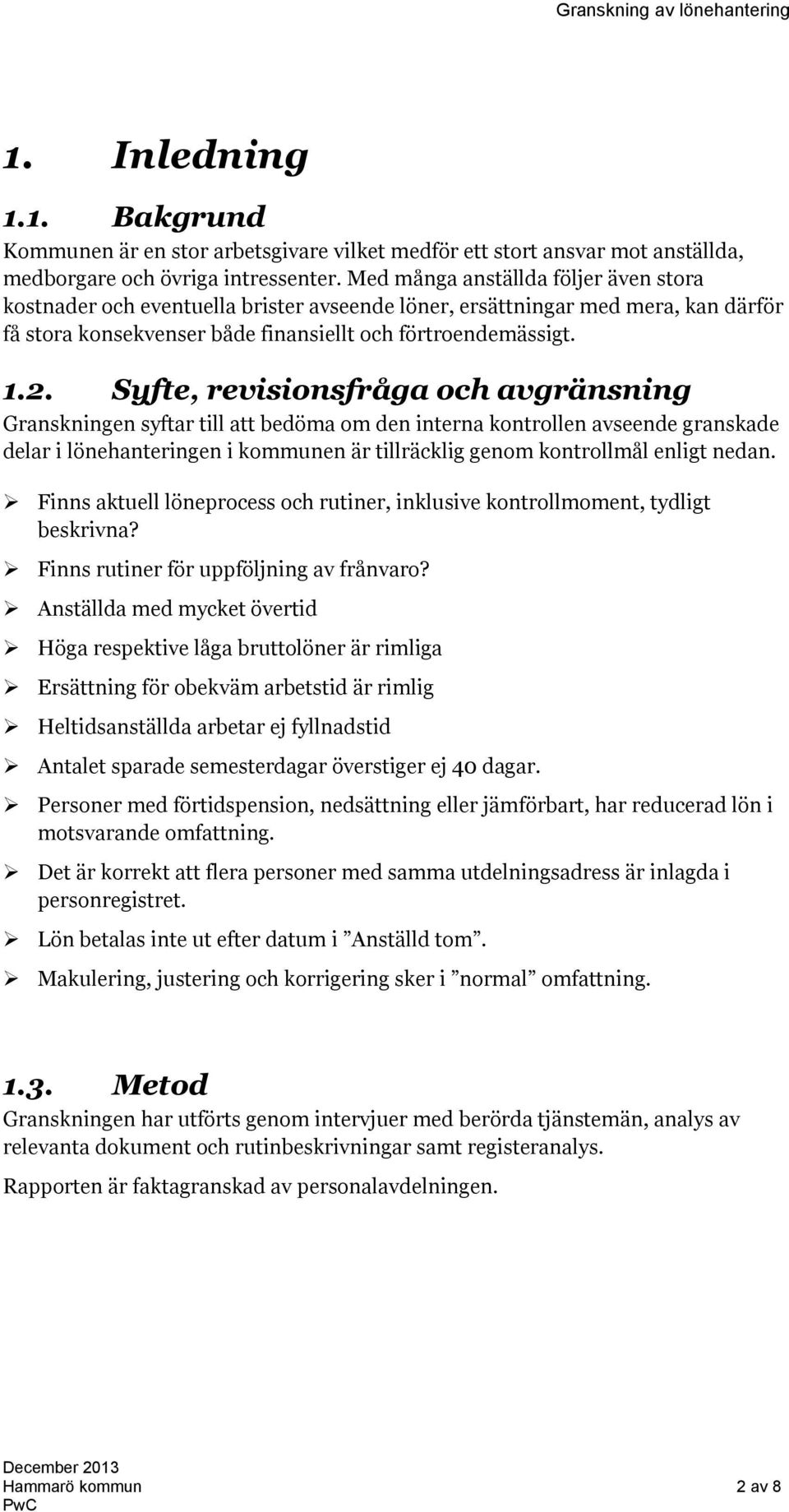 Syfte, revisionsfråga och avgränsning Granskningen syftar till att bedöma om den interna kontrollen avseende granskade delar i lönehanteringen i kommunen är tillräcklig genom kontrollmål enligt nedan.