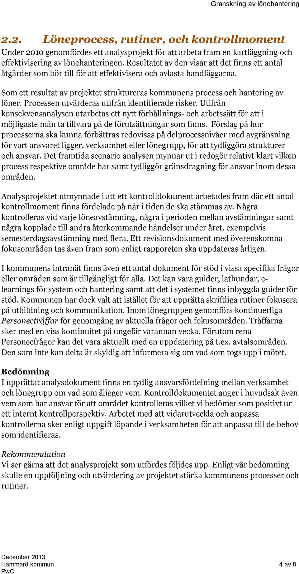 Som ett resultat av projektet struktureras kommunens process och hantering av löner. Processen utvärderas utifrån identifierade risker.