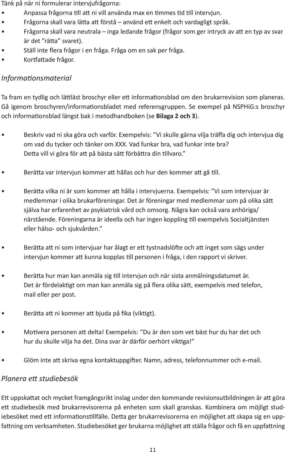 Informationsmaterial Ta fram en tydlig och lättläst broschyr eller ett informationsblad om den brukarrevision som planeras. Gå igenom broschyren/informationsbladet med referensgruppen.