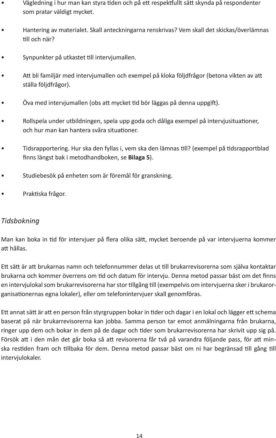 Att bli familjär med intervjumallen och exempel på kloka följdfrågor (betona vikten av att ställa följdfrågor). Öva med intervjumallen (obs att mycket tid bör läggas på denna uppgift).