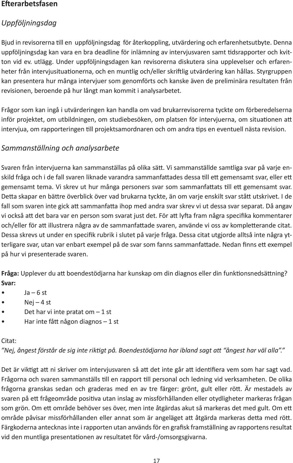 Under uppföljningsdagen kan revisorerna diskutera sina upplevelser och erfarenheter från intervjusituationerna, och en muntlig och/eller skriftlig utvärdering kan hållas.