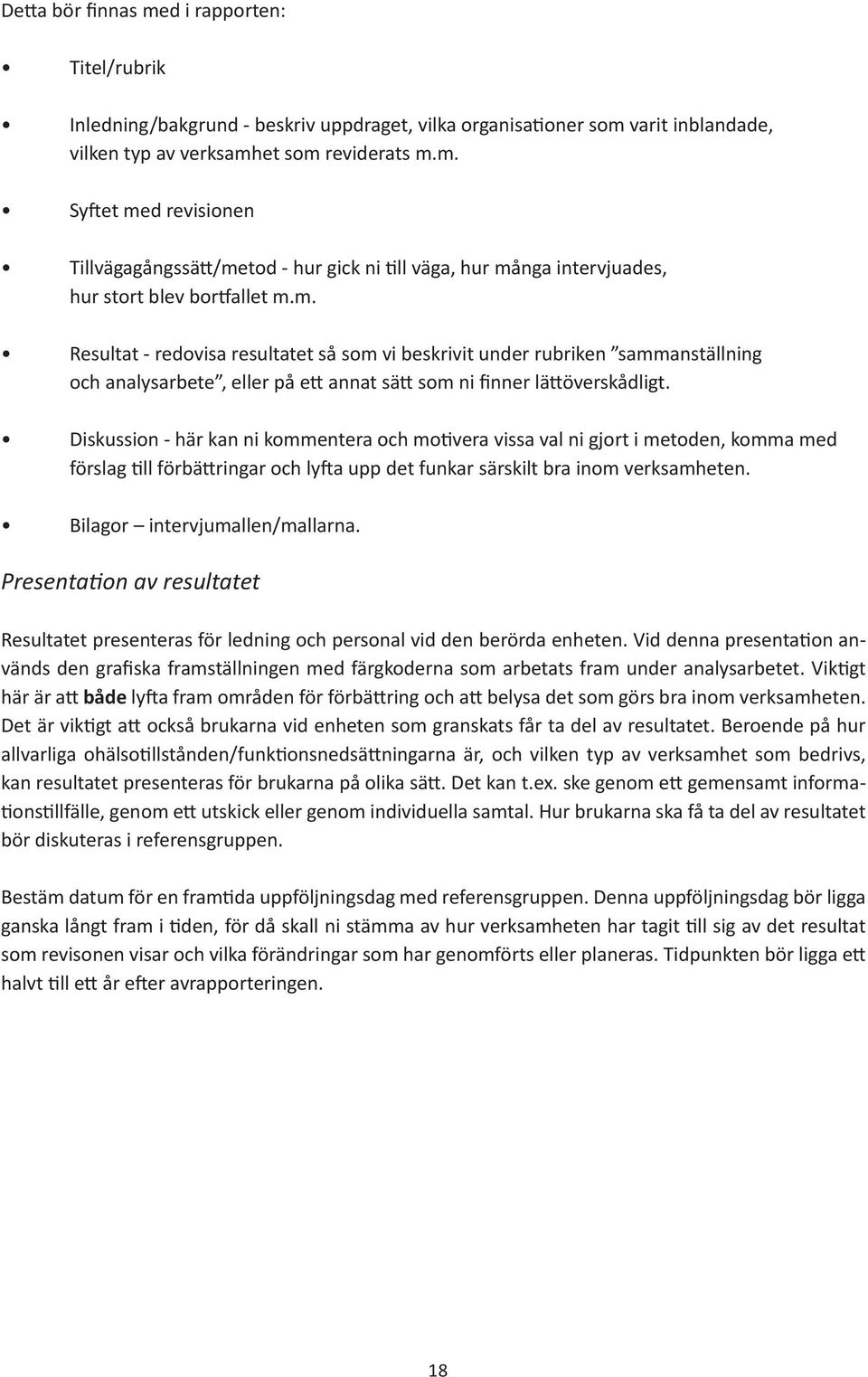 Diskussion - här kan ni kommentera och motivera vissa val ni gjort i metoden, komma med förslag till förbättringar och lyfta upp det funkar särskilt bra inom verksamheten.