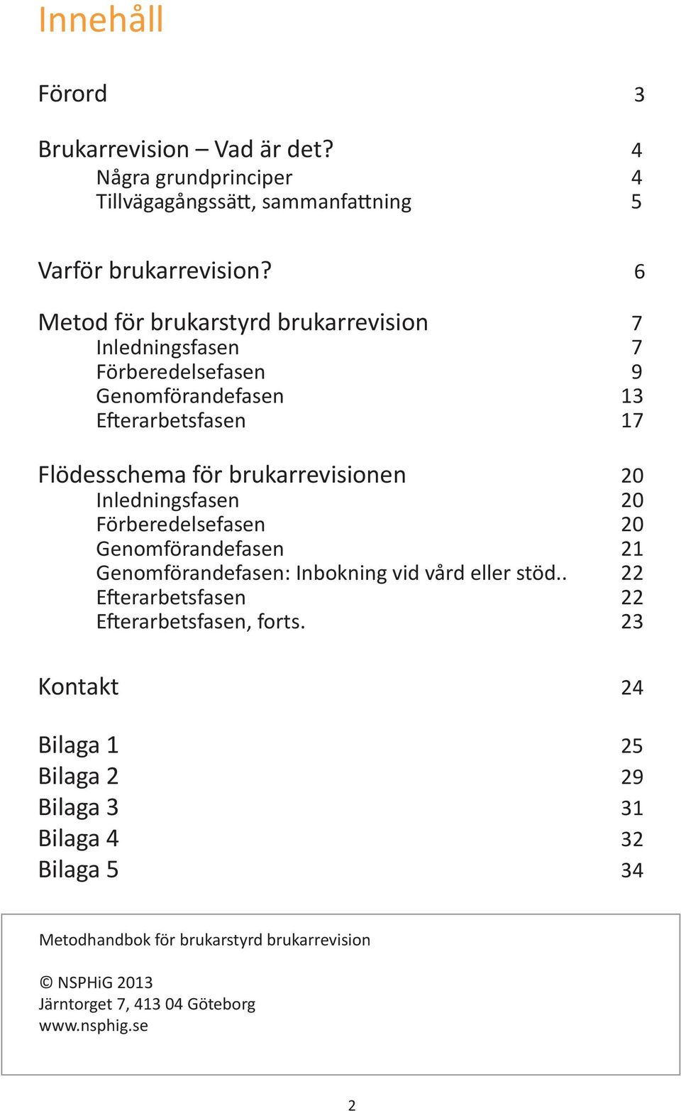 20 Inledningsfasen 20 Förberedelsefasen 20 Genomförandefasen 21 Genomförandefasen: Inbokning vid vård eller stöd.