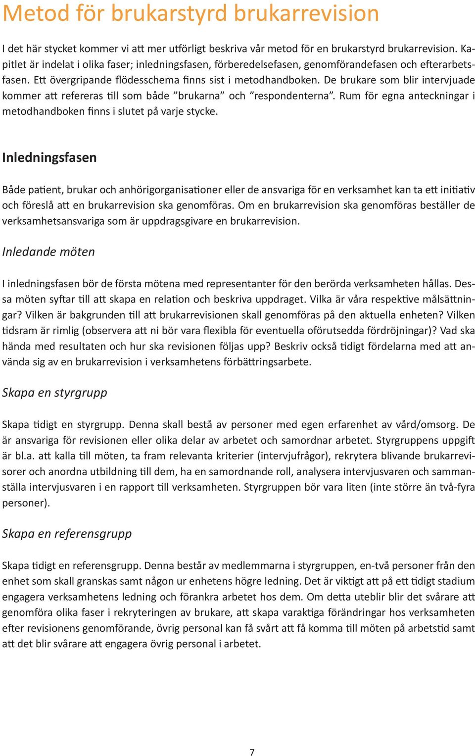 De brukare som blir intervjuade kommer att refereras till som både brukarna och respondenterna. Rum för egna anteckningar i metodhandboken finns i slutet på varje stycke.