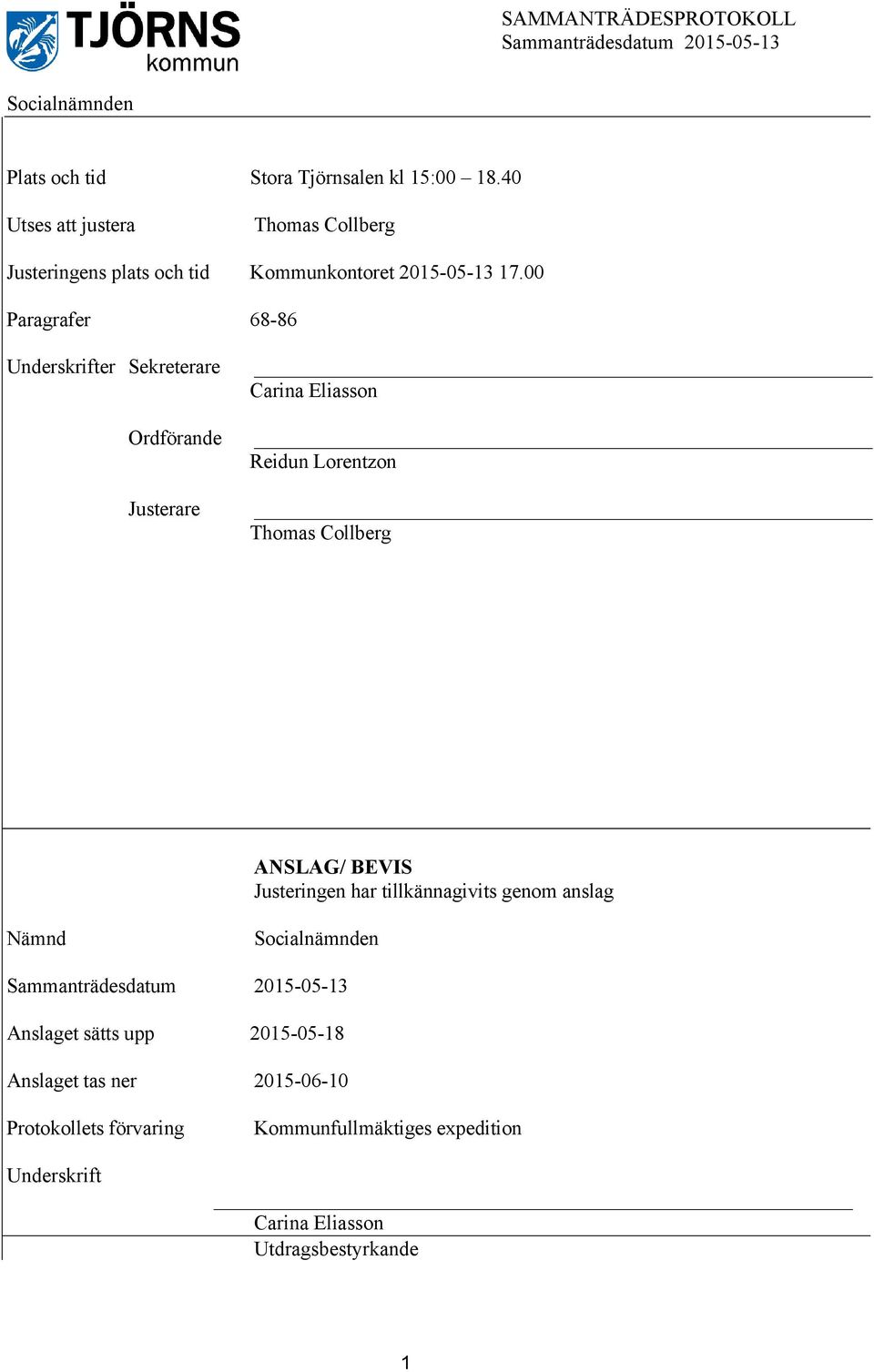 00 Paragrafer 68-86 Underskrifter Sekreterare Ordförande Justerare Carina Eliasson Reidun Lorentzon Thomas Collberg ANSLAG/ BEVIS