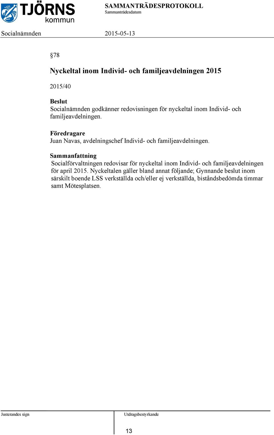 Socialförvaltningen redovisar för nyckeltal inom Individ- och familjeavdelningen för april 2015.