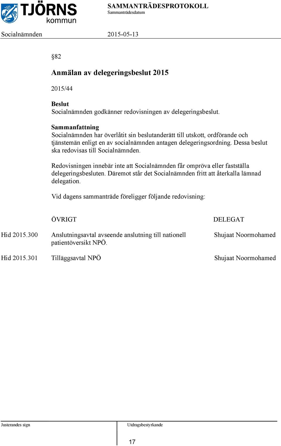 Dessa beslut ska redovisas till Socialnämnden. Redovisningen innebär inte att Socialnämnden får ompröva eller fastställa delegeringsbesluten.
