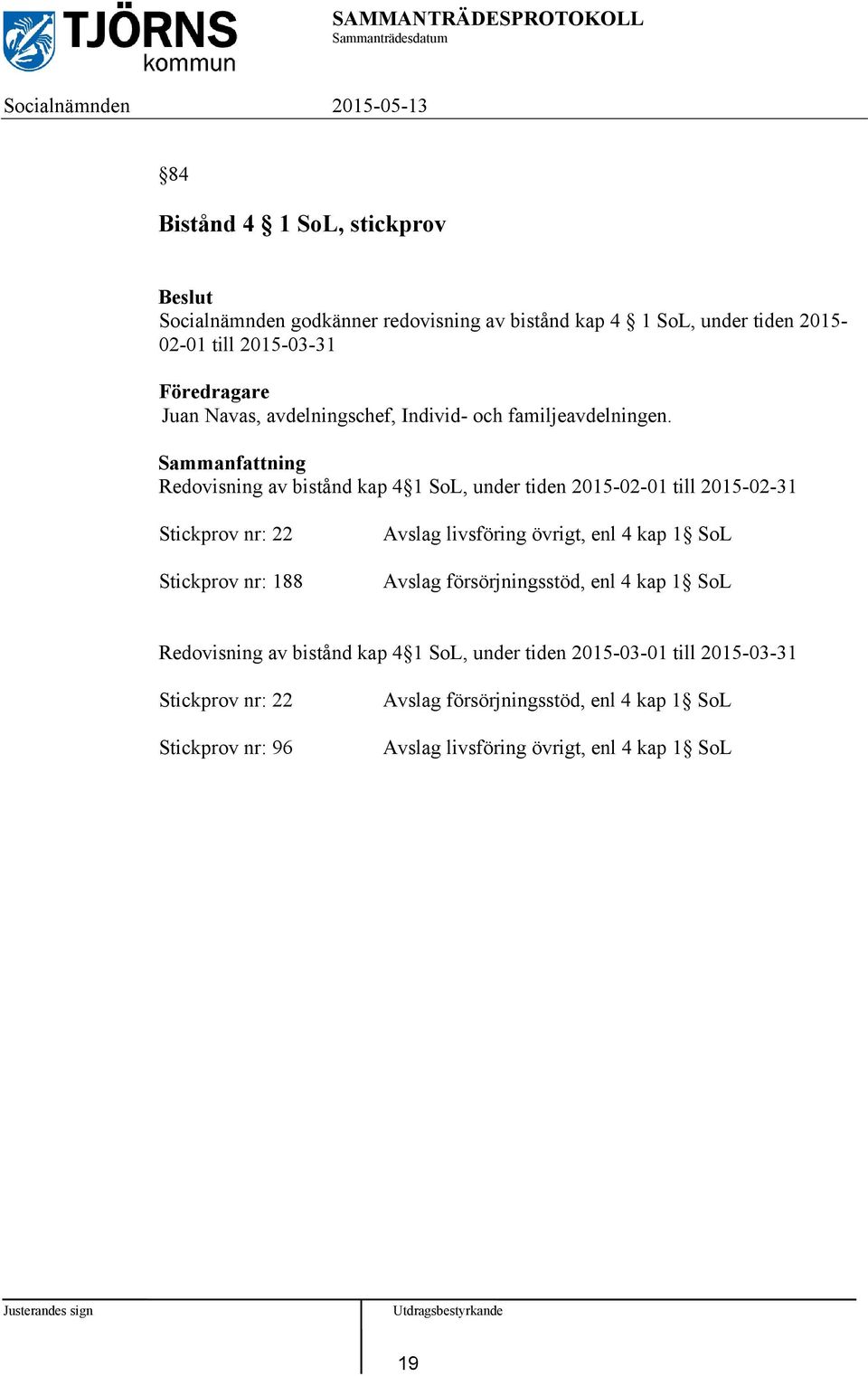 Redovisning av bistånd kap 4 1 SoL, under tiden 2015-02-01 till 2015-02-31 Stickprov nr: 22 Stickprov nr: 188 Avslag livsföring övrigt, enl 4 kap 1