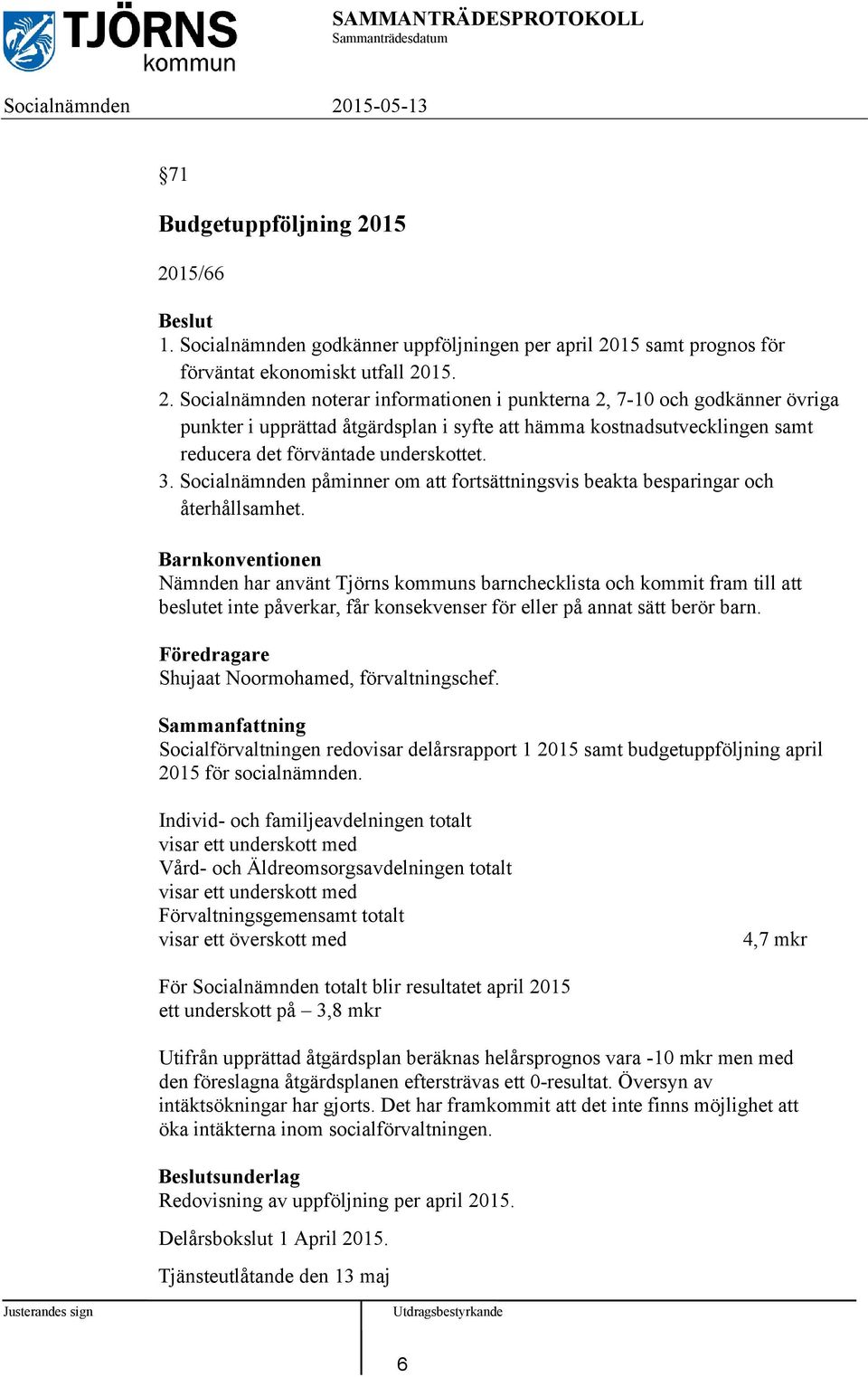 3. Socialnämnden påminner om att fortsättningsvis beakta besparingar och återhållsamhet.