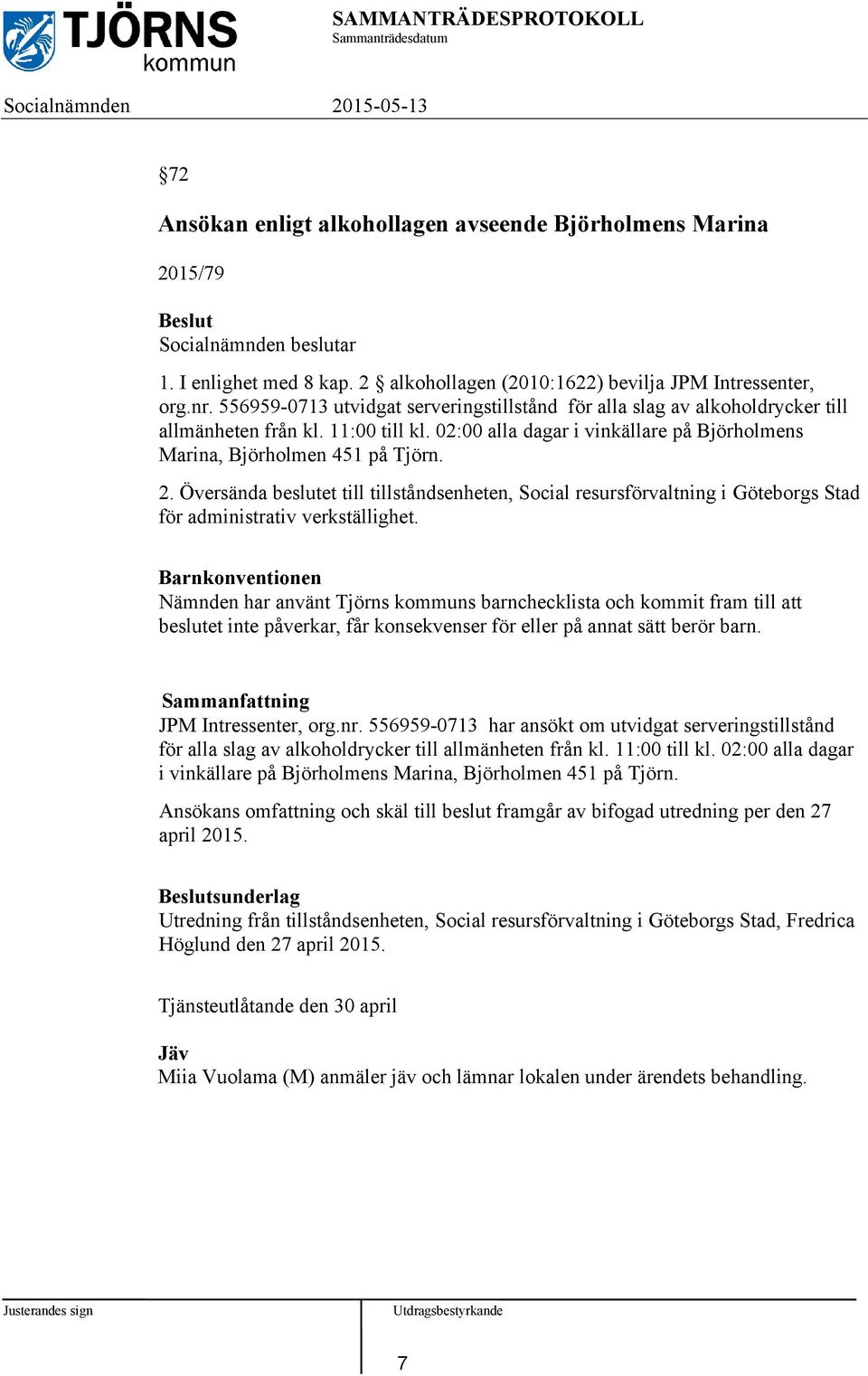 Översända beslutet till tillståndsenheten, Social resursförvaltning i Göteborgs Stad för administrativ verkställighet.