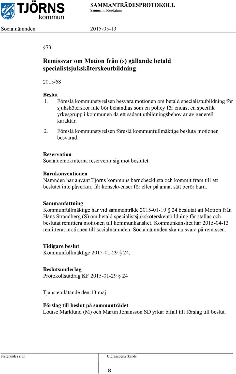 är av generell karaktär. 2. Föreslå kommunstyrelsen föreslå kommunfullmäktige besluta motionen besvarad. Reservation Socialdemokraterna reserverar sig mot beslutet.