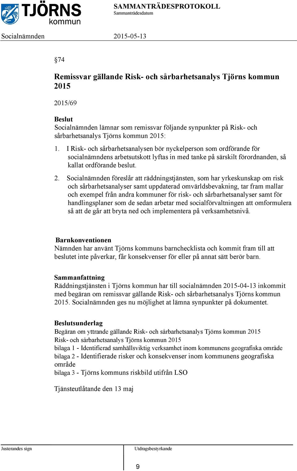 Socialnämnden föreslår att räddningstjänsten, som har yrkeskunskap om risk och sårbarhetsanalyser samt uppdaterad omvärldsbevakning, tar fram mallar och exempel från andra kommuner för risk- och